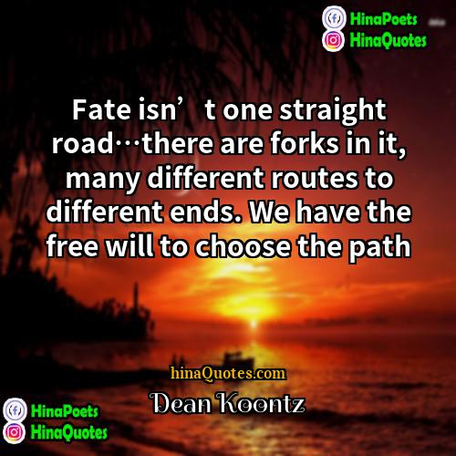 Dean Koontz Quotes | Fate isn’t one straight road…there are forks